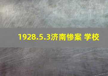 1928.5.3济南惨案 学校